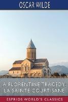A Florentine Tragedy; La Sainte Courtisane (Esprios Classics) - Oscar Wilde - cover