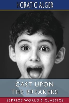 Cast Upon the Breakers (Esprios Classics) - Horatio Alger - cover