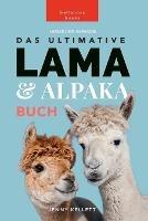 Lamas und Alpakas: Das Ultimative Lama und Alpaka Buch fur Kinder: 100+ erstaunliche Lama- und Alpaka-Fakten, Fotos und mehr