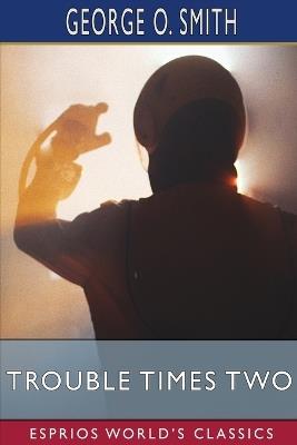 Trouble Times Two (Esprios Classics) - George O Smith - cover