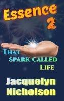 Essence 2: That Spark Called Life - Jacquelyn Nicholson - cover