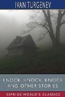 Knock, Knock, Knock and Other Stories (Esprios Classics): Translated by Constance Garnett - Ivan Sergeevich Turgenev - cover