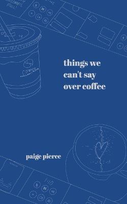 Things We Can't Say Over Coffee - Paige Pierce - cover