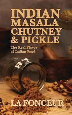 Indian Masala Chutney and Pickle: The Real Flavor of Indian Food - La Fonceur - cover