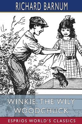 Winkie, the Wily Woodchuck: Her Many Adventures (Esprios Classics): Illustrated by Walter S. Rogers - Richard Barnum - cover