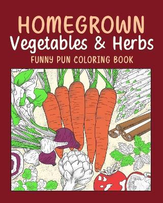 (Edit - Invite only) Homegrown Vegetables Herbs Funny Pun Coloring Book: Vegetable Coloring Pages, Gardening Coloring Book, Backyard, Carrot, Okie Dokie - Paperland - cover