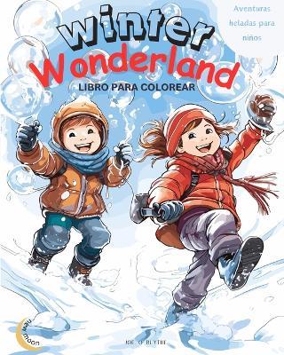 Winter Wonderland: Aventuras heladas para niños: Libro Mágico para Colorear: 50 MARAVILLOSAS Escenas únicas de alegría invernal - Joe O Blythe - cover