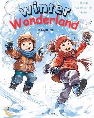Winter Wonderland: Frostige Abenteuer für Kinder: Magisches Malbuch: 50 WUNDERBARE, einzigartige Szenen der Winterfreude Kids - Joe O Blythe - cover