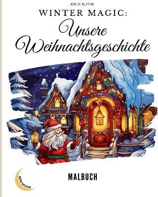 Winter Magic: Unsere Weihnachtsgeschichte Malbuch: Eine visuelle Reise durch unser Weihnachtswunderland mit 50 Bildern - Joe O Blythe - cover