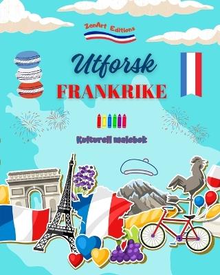 Utforsk Frankrike - Kulturell malebok - Kreativ design av franske symboler: Ikoner fra fransk kultur blandet i en fantastisk malebok - Zenart Editions - cover