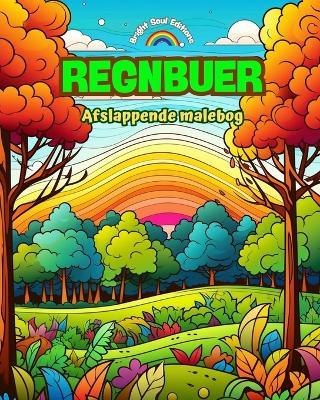 Regnbuer Afslappende malebog Utrolige regnbue- og landskabsmotiver til naturelskere: Spirituelle regnbuescener til at mærke naturens kraft - Bright Soul Editions - cover