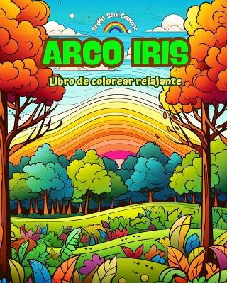 Arco Iris Libro de colorear relajante Diseños increíbles de arco iris y paisajes para los amantes de la naturaleza: Escenas espirituales de arco iris para sentir el poder de la naturaleza - Bright Soul Editions - cover
