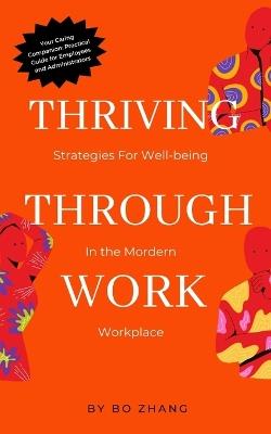 Thriving Through Work: Strategies for Well-being in the Modern Workplace - Bo Zhang - cover