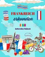 Frankreich erkunden - Kulturelles Malbuch - Kreative Gestaltung franz?sischer Symbole: Ikonen der franz?sischen Kultur vereinen sich in einem erstaunlichen Malbuch