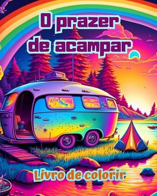 O prazer de acampar Livro de colorir para entusiastas da natureza Desenhos criativos e relaxantes: Cenas de acampamento impressionantes e encantadoras - Bright Soul Editions - cover