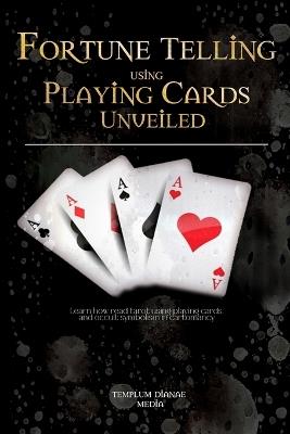 Fortune Telling using Playing Cards Unveiled: Learn how read tarot using playing cards and occult symbolism in cartomancy - Templum Dianae Media - cover