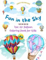 Fun in the Sky - Hot Air Balloon Coloring Book for Kids - The Most Incredible Hot Air Balloon Adventures: 35 Coloring Pages to Enjoy and Unleash Creativity