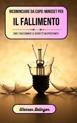 Ricominciare da capo: mindset per il fallimento: Come trasformare le sconfitte in opportunità - Warren Delinger - cover