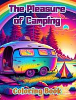 The Pleasure of Camping Coloring Book for Nature and Outdoor Lovers Amazing Designs for Relaxation: Impressive and Charming Camping Scenes