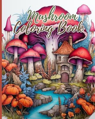 Mushroom Coloring Book: Adult Coloring Book Featuring Mushrooms, Coloring Book with Stress Relieving - Thy Nguyen - cover