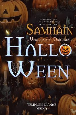 Samhain - los Verdaderos Orígenes de Halloween: la escandalosa verdad sobre la Noche de las Brujas que intentaron ocultar - Templum Dianae Media - cover