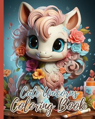Cute Unicorns Coloring Book For Kids: 26 Unique and Cute Unicorns Coloring Pages for Girls Ages 4-8, Magical Unicorns - Thy Nguyen - cover