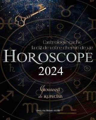 Horoscope 2024: L'astrologie cache la clé de votre chemin de vie - Giovanni Da Rupecisa - cover