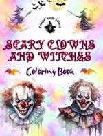 Scary Clowns and Witches - Coloring Book - The Most Disturbing Halloween Creatures: A Collection of Terrifying Designs to Boost the Creativity of Teens and Adults