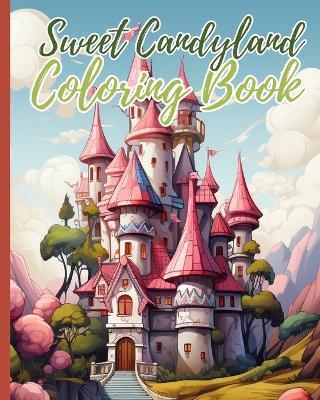 Sweet Candyland Coloring Book: Candy Land and Sweets Coloring Pages, In the Land of Candy Book For Girls - Thy Nguyen - cover