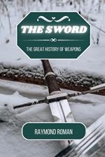 The Sword: The Great History of Weapons