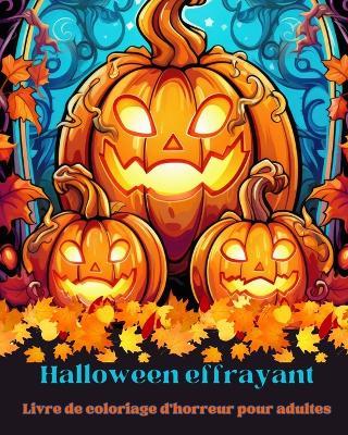 Halloween Effrayant: Livre de coloriage d'horreur pour adultes: Perdez-vous dans le monde magnifique de ce livre de coloriage effrayant - Adult Coloring Books - cover