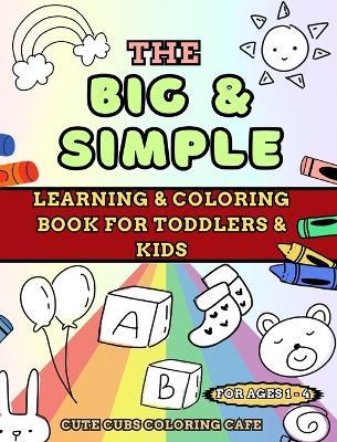 The Big and Simple Learning and Coloring Book for Toddlers and Kids: For Ages 1, 2, 3, 4 - Cute Cubs Coloring Cafe - cover