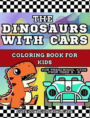 The Dinosaurs with Cars Coloring Book for Kids: With Short Story Included - For Preschool Children Ages 3 -6 ( Hardcover ) - Cute Cubs Coloring Cafe - cover
