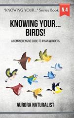 Knowing Your Birds!: A Comprehensive Guide to Avian Wonders