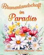 Blumenlandschaft im Paradies: Entspannendes Botanisches Blumenmuster-Malbuch für Erwachsene