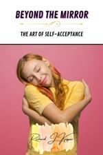 Beyond the Mirror: The Art of Self-Acceptance