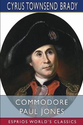 Commodore Paul Jones (Esprios Classics) - Cyrus Townsend Brady - cover