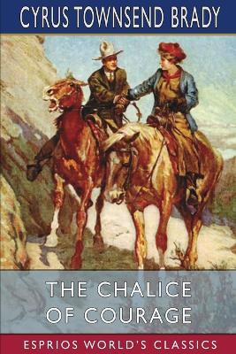 The Chalice of Courage (Esprios Classics) - Cyrus Townsend Brady - cover