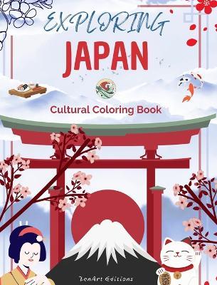 Exploring Japan - Cultural Coloring Book - Classic and Contemporary Creative Designs of Japanese Symbols: Ancient and Modern Japanese Culture Blend in One Amazing Coloring Book - Zenart Editions - cover