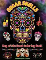 Sugar Skulls - Day of the Dead Coloring Book - Amazing Mandala and Flower Patterns for Teens and Adults: A Collection of Beautiful Skulls Illustrations for Stress Relief and Relaxation