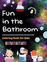 Fun in the Bathroom - Coloring Book for Kids - Creative and Cheerful Illustrations to Promote Good Hygiene: Funny Collection of Adorable Bath Scenes for Children