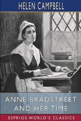 Anne Bradstreet and Her Time (Esprios Classics) - Helen Campbell - cover