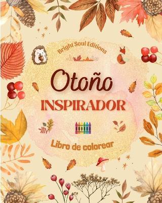 Otoño inspirador Libro de colorear Impresionantes elementos otoñales entrelazados en magníficos patrones creativos: El libro definitivo para pasar el otoño más agradable y relajante de su vida - Bright Soul Editions - cover