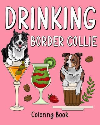 Drinking Border Collie Coloring Book: Animal Painting Pages with Recipes Coffee or Smoothie and Cocktail Drinks - Paperland - cover