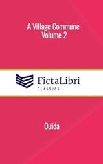 A Village Commune, Volume 2 (FictaLibri Classics): In Two Volumes