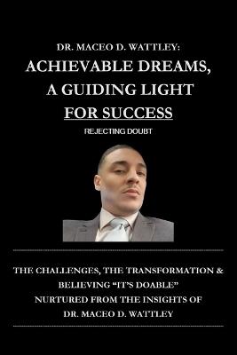 Achievable Dreams, A Guiding Light For Success: Rejecting Doubt. - Maceo D Wattley - cover