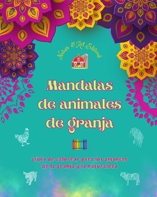 Mandalas de animales de granja Libro de colorear para los amantes de la granja y la naturaleza Diseños relajantes: Una colección de poderosos mandalas que celebran la vida animal - Art Editions,Nature - cover