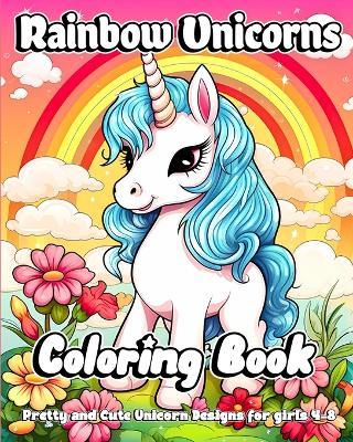 Rainbow Unicorns Coloring Book: Pretty and Cute Unicorn Designs for girls 4-8 - Sophia Caleb - cover