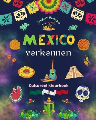 Mexico verkennen - Cultureel kleurboek - Creatieve ontwerpen van Mexicaanse symbolen: De ongelooflijke cultuur van Mexico samengebracht in een prachtig kleurboek - Zenart Editions - cover