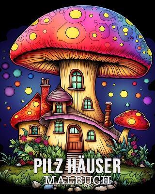 Malbuch für Erwachsene Pilz Ha&#776;user: 50 Einzigartige Pilzhäuser Muster Stressabbau und Entspannung Malbuch - Lea Schöning Bb - cover
